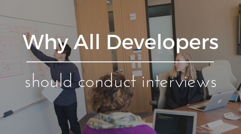 why all developers should conduct interviews